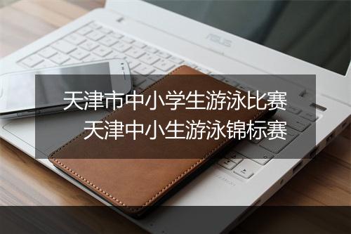 天津市中小学生游泳比赛　天津中小生游泳锦标赛