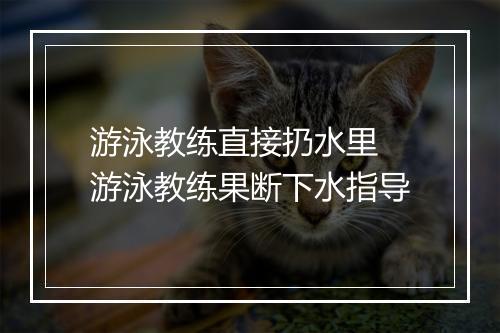 游泳教练直接扔水里　游泳教练果断下水指导