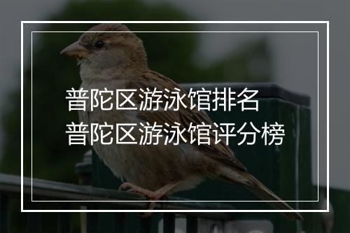 普陀区游泳馆排名　普陀区游泳馆评分榜