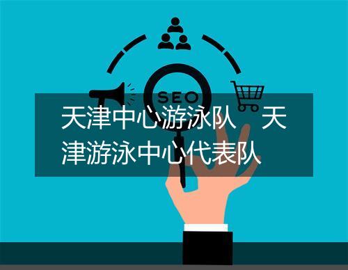 天津中心游泳队　天津游泳中心代表队