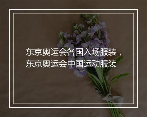 东京奥运会各国入场服装，东京奥运会中国运动服装